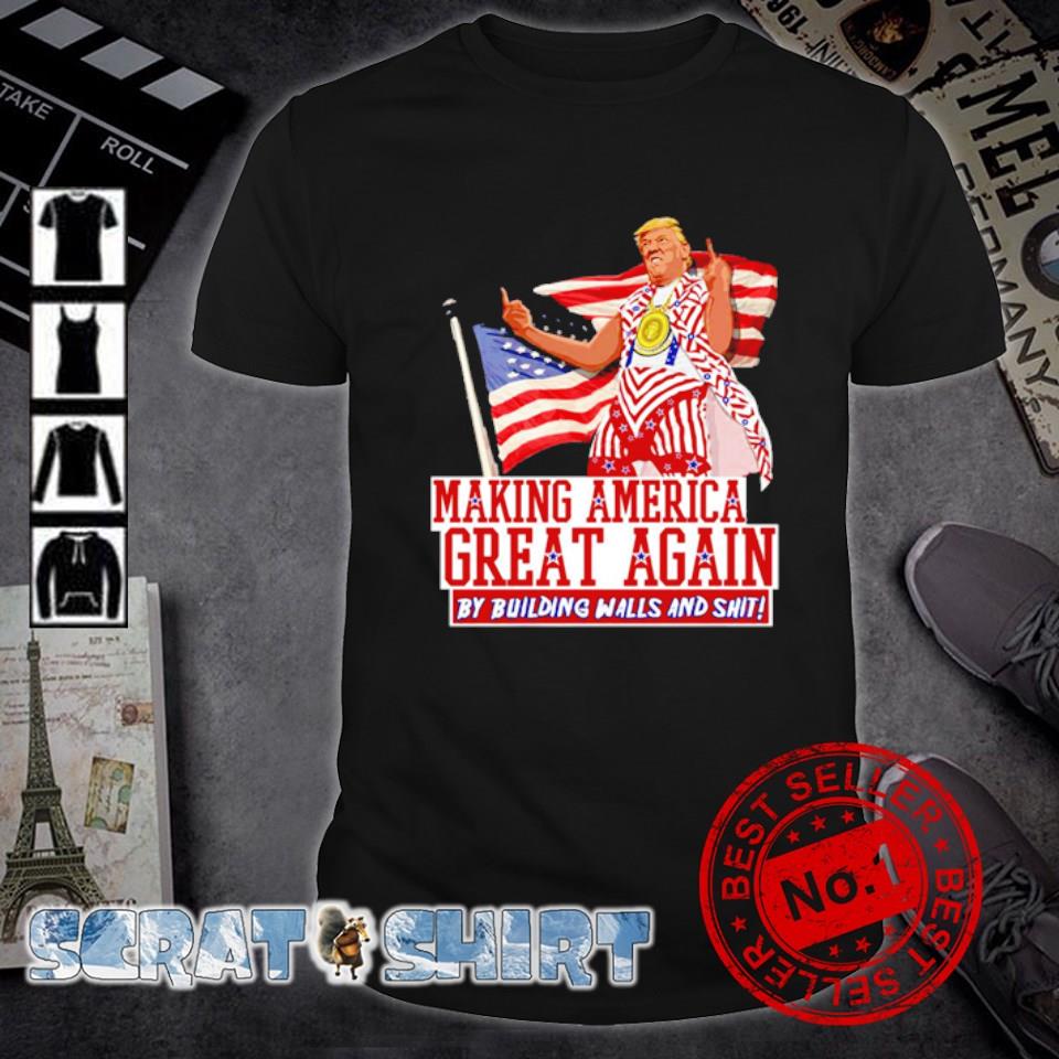 Best making America great again Donald Trump by building walls and shit shirt