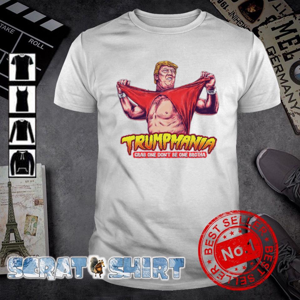 Original trumpmania grab one don't be one brotha shirt