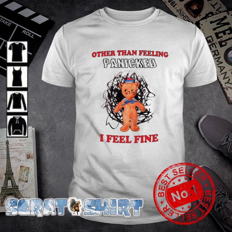 Premium other than feeling panicked I feel fine shirt
