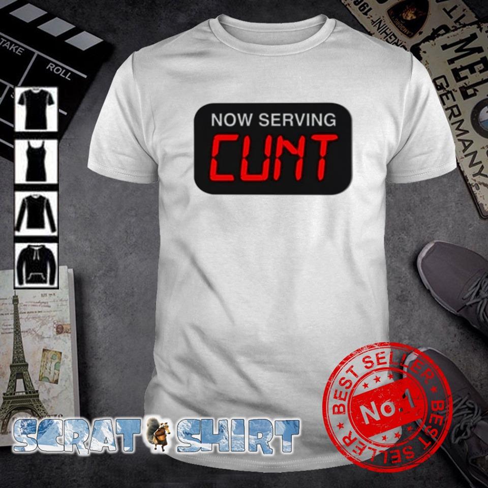 Nice now serving Cunt shirt