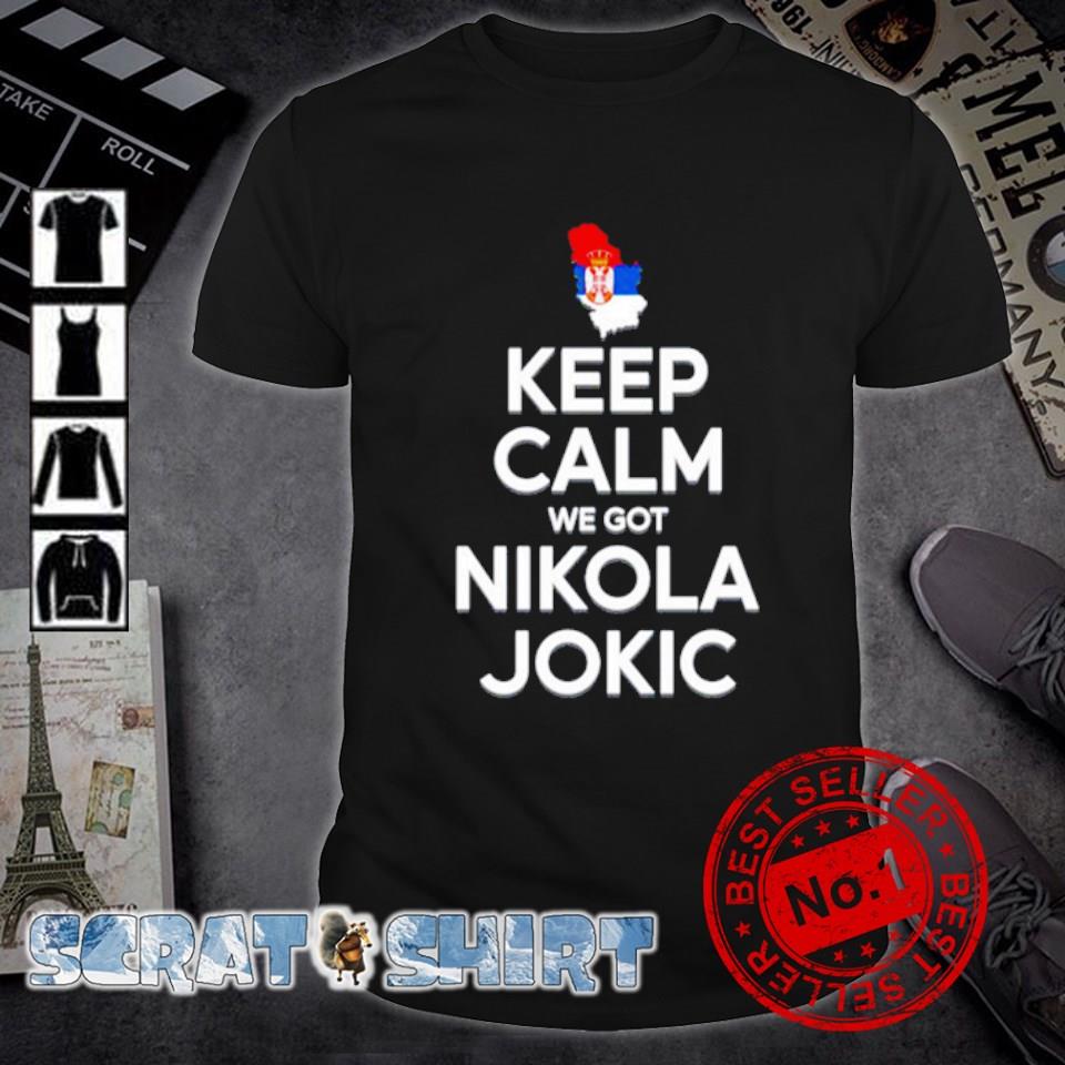 Premium juancho Hernangómez keep Calm we got Nikola Jokic shirt