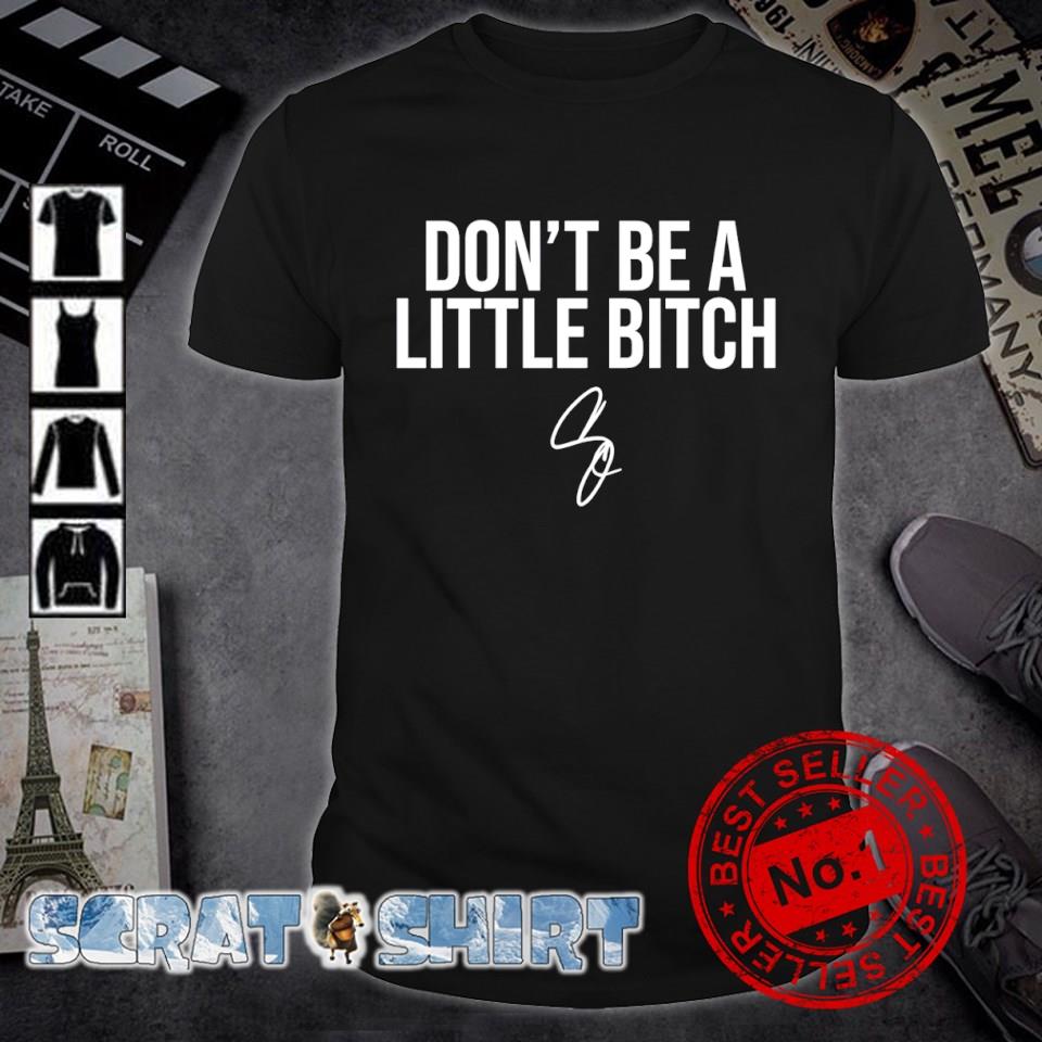 Top don't be a little bitch signature shirt