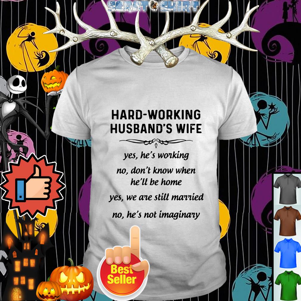 Hard working husbands wife yes hes working shirt, hoodie, 